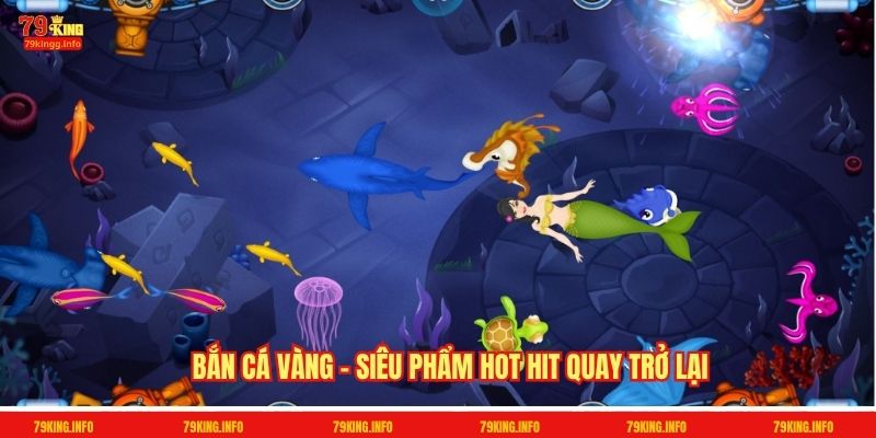 Bắn cá vàng - Siêu phẩm hot hit quay trở lại