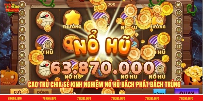 Cao thủ chia sẻ kinh nghiệm nổ hũ bách phát bách trúng