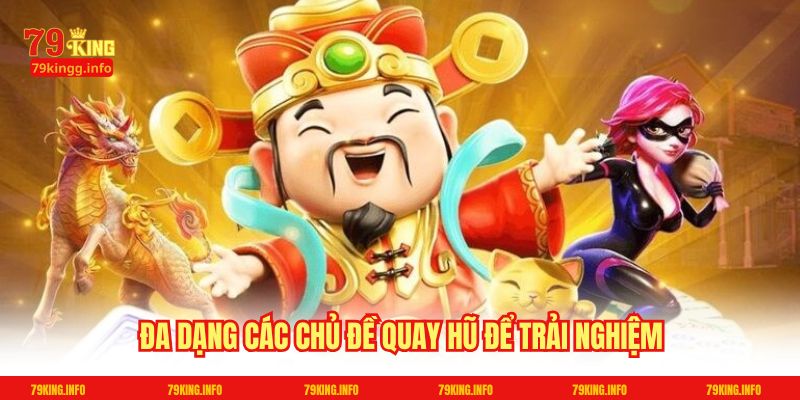 Đa dạng các chủ đề quay hũ để trải nghiệm